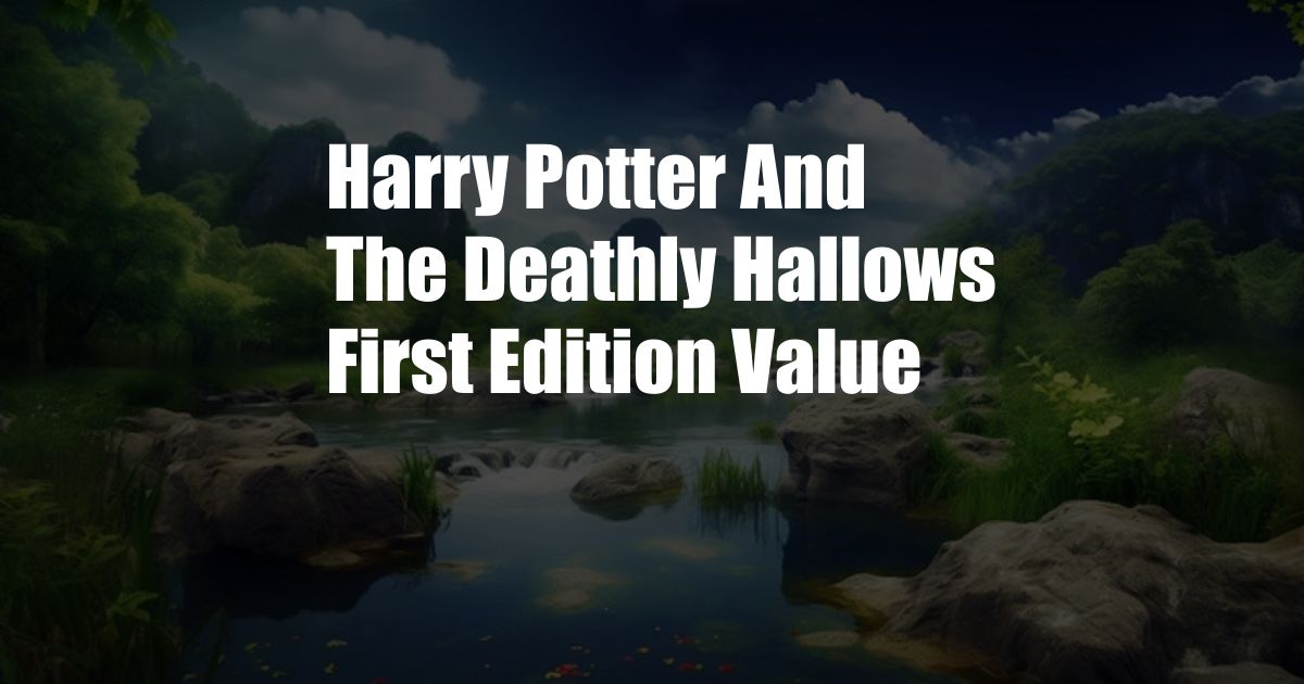 Harry Potter And The Deathly Hallows First Edition Value