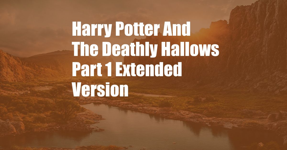 Harry Potter And The Deathly Hallows Part 1 Extended Version
