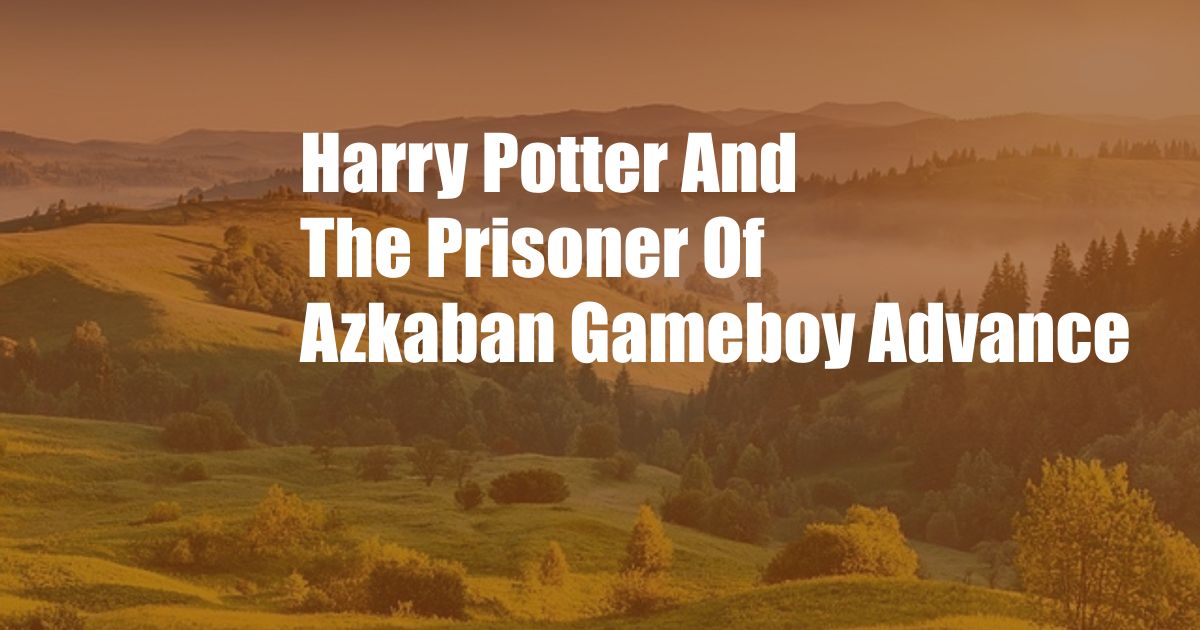 Harry Potter And The Prisoner Of Azkaban Gameboy Advance