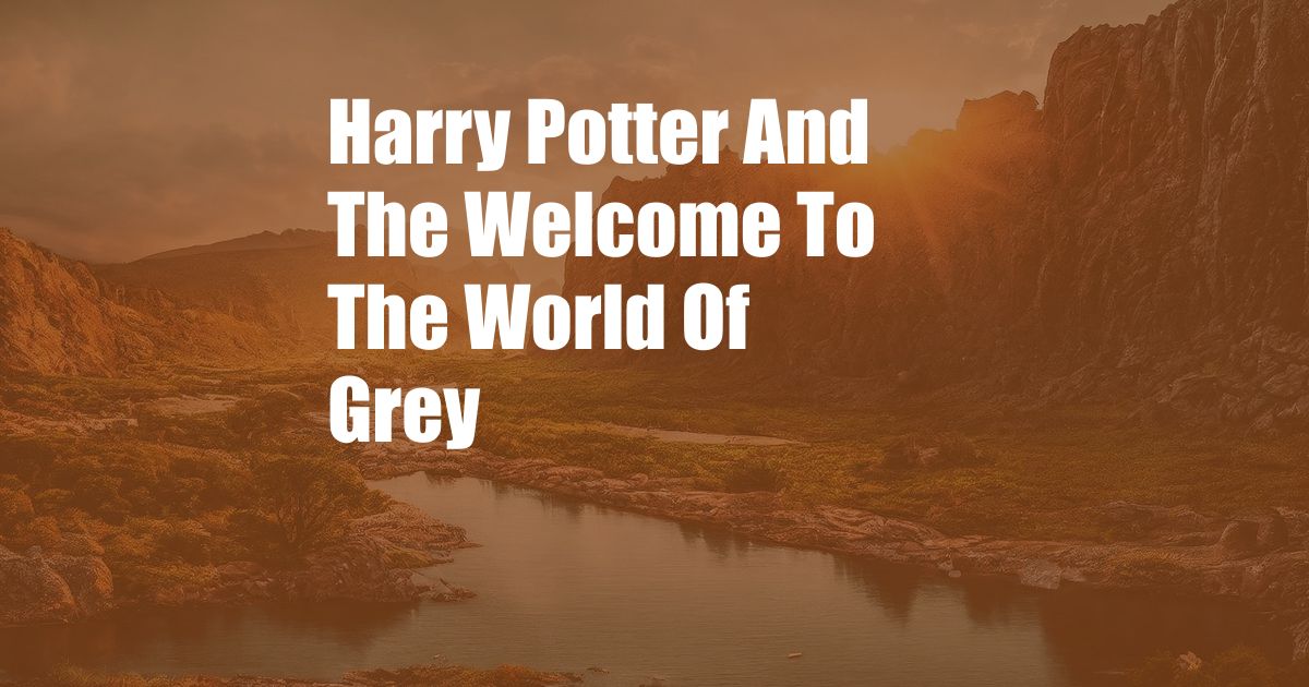 Harry Potter And The Welcome To The World Of Grey