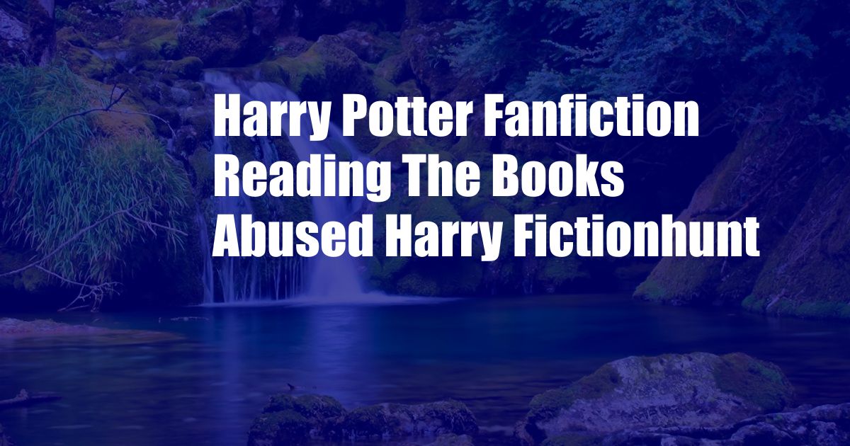 Harry Potter Fanfiction Reading The Books Abused Harry Fictionhunt