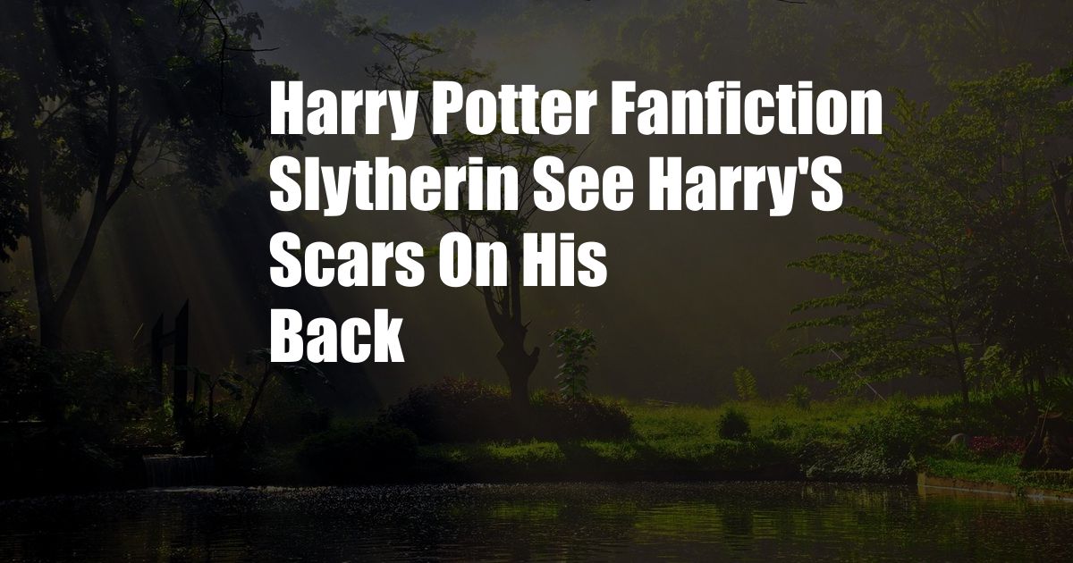 Harry Potter Fanfiction Slytherin See Harry'S Scars On His Back