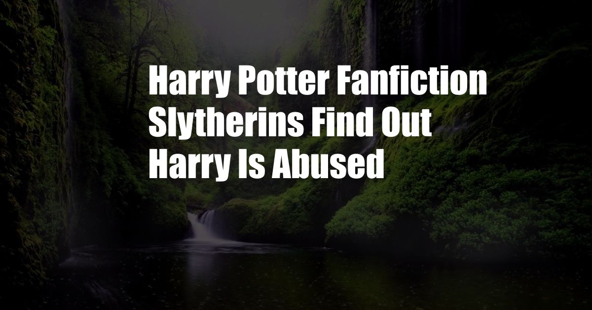 Harry Potter Fanfiction Slytherins Find Out Harry Is Abused