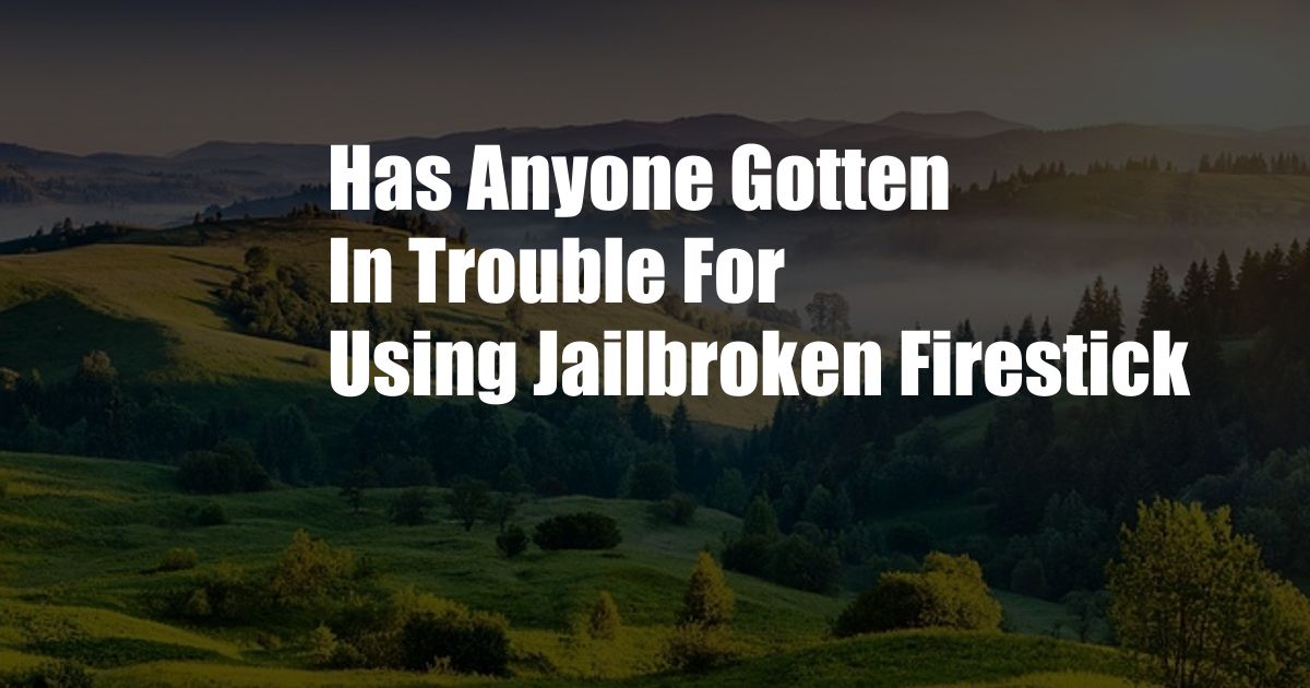 Has Anyone Gotten In Trouble For Using Jailbroken Firestick