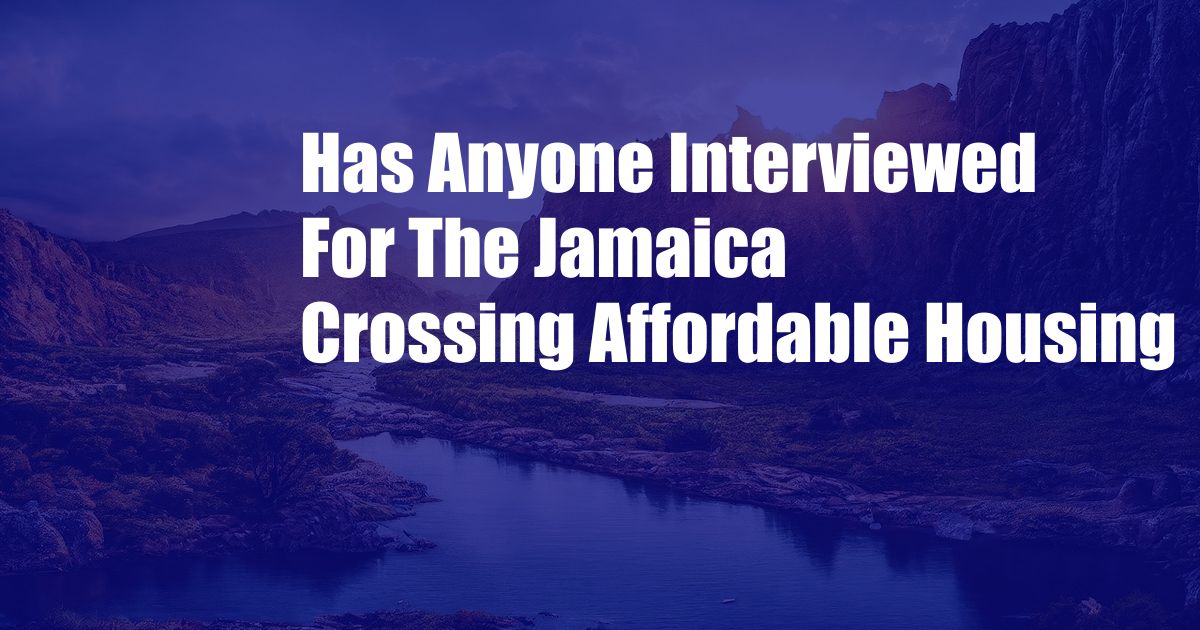 Has Anyone Interviewed For The Jamaica Crossing Affordable Housing