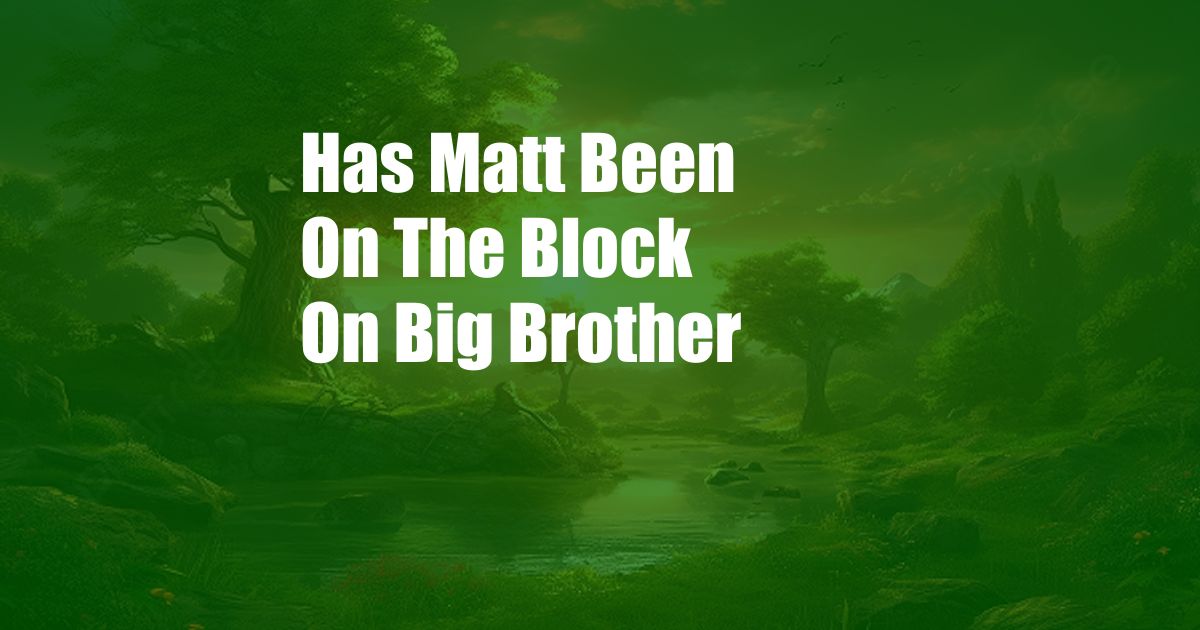 Has Matt Been On The Block On Big Brother