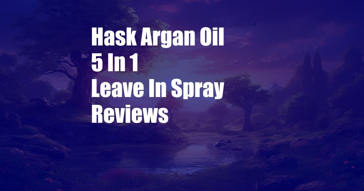 Hask Argan Oil 5 In 1 Leave In Spray Reviews