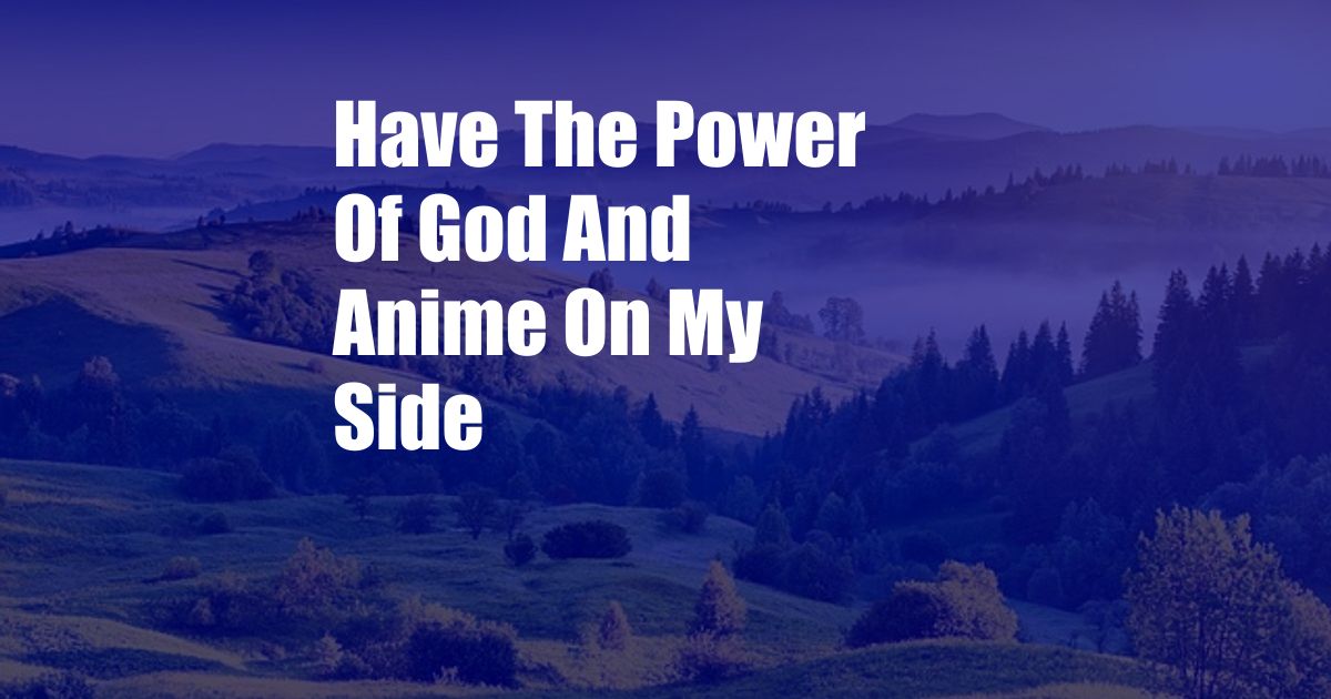 Have The Power Of God And Anime On My Side