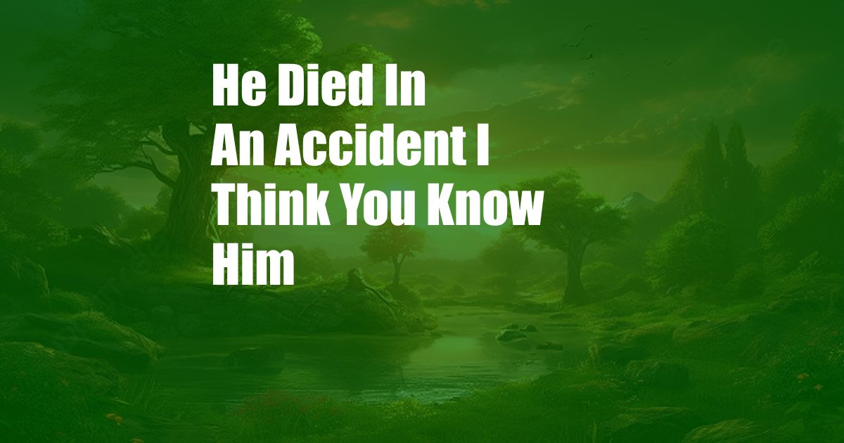 He Died In An Accident I Think You Know Him