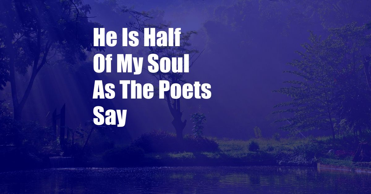 He Is Half Of My Soul As The Poets Say