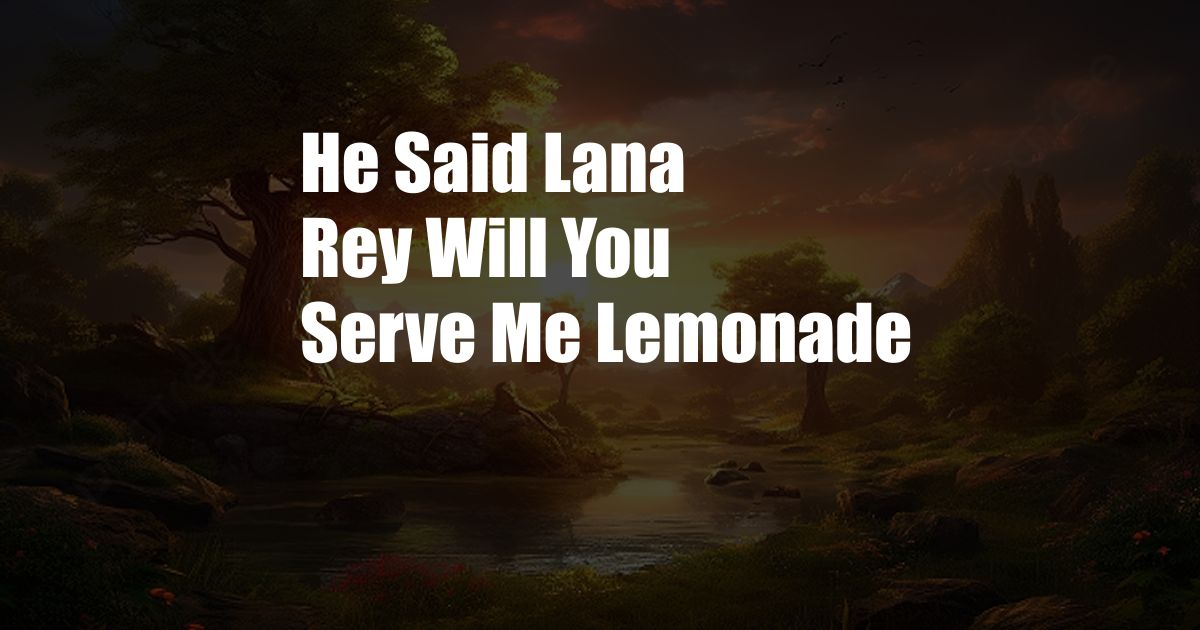 He Said Lana Rey Will You Serve Me Lemonade