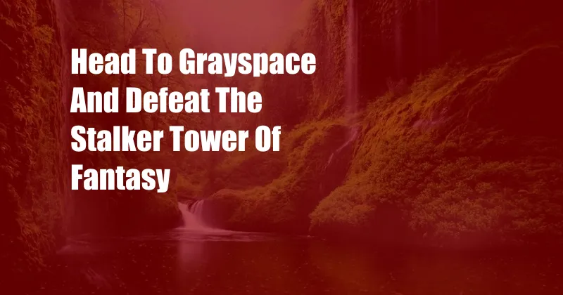 Head To Grayspace And Defeat The Stalker Tower Of Fantasy