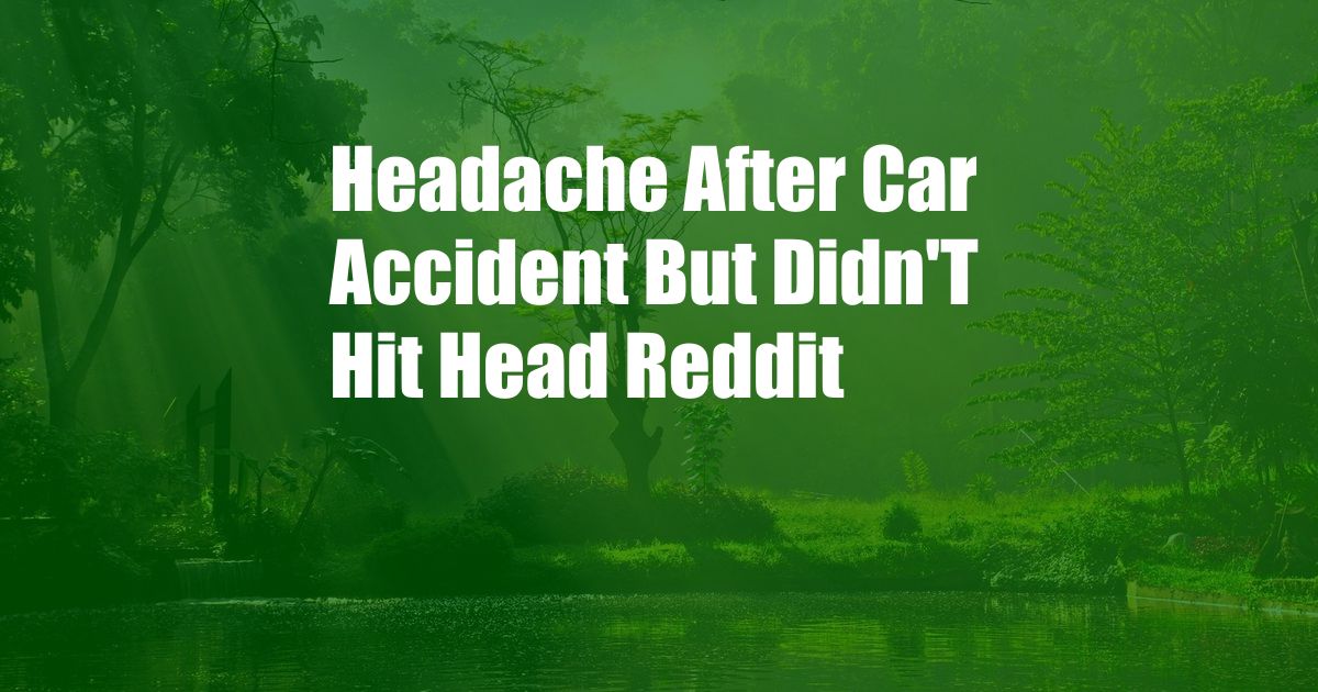Headache After Car Accident But Didn'T Hit Head Reddit