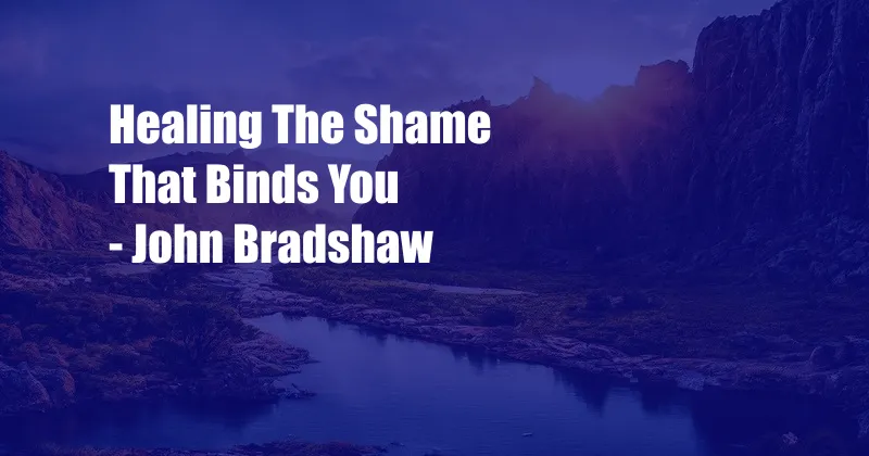 Healing The Shame That Binds You - John Bradshaw