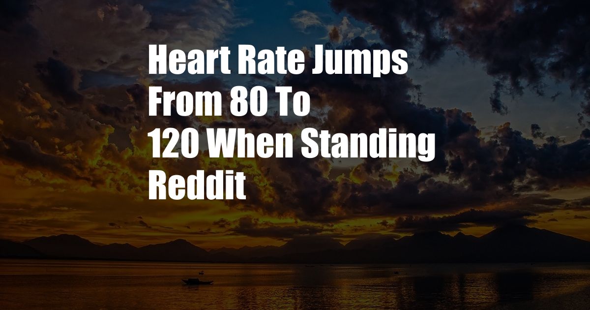 Heart Rate Jumps From 80 To 120 When Standing Reddit