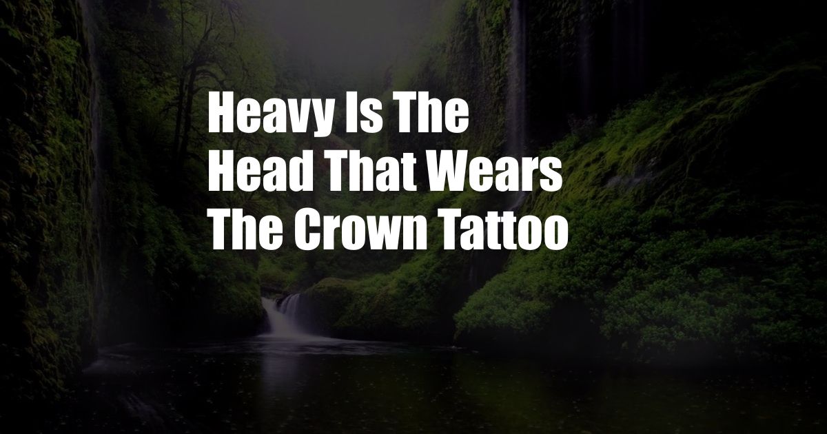 Heavy Is The Head That Wears The Crown Tattoo