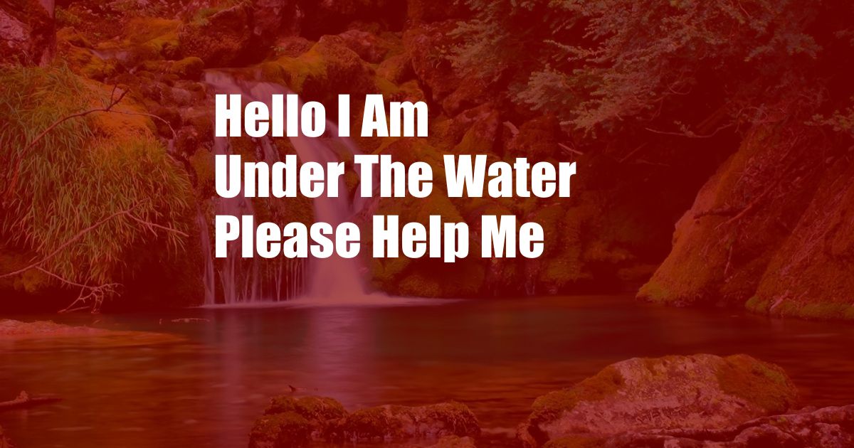 Hello I Am Under The Water Please Help Me