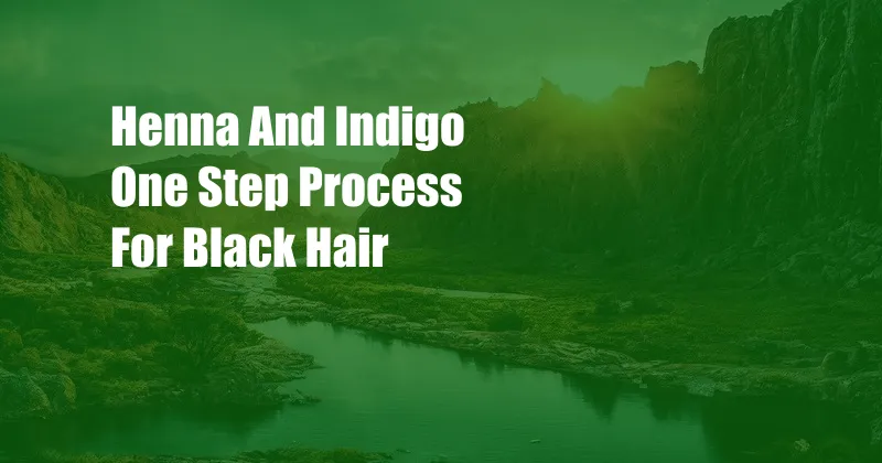 Henna And Indigo One Step Process For Black Hair