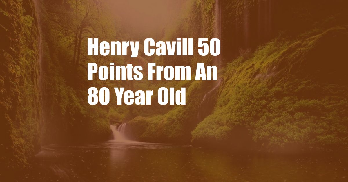 Henry Cavill 50 Points From An 80 Year Old