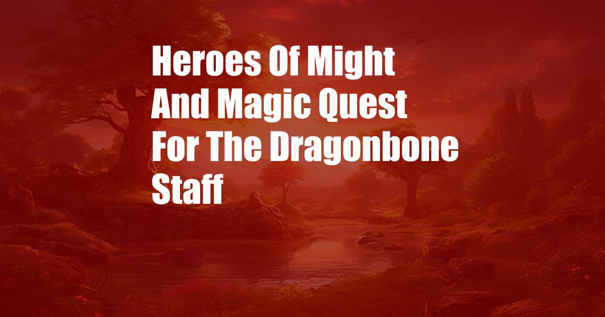 Heroes Of Might And Magic Quest For The Dragonbone Staff