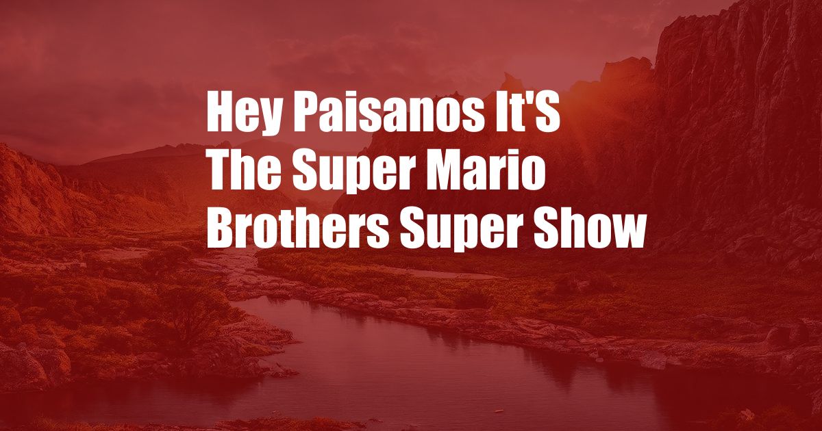 Hey Paisanos It'S The Super Mario Brothers Super Show