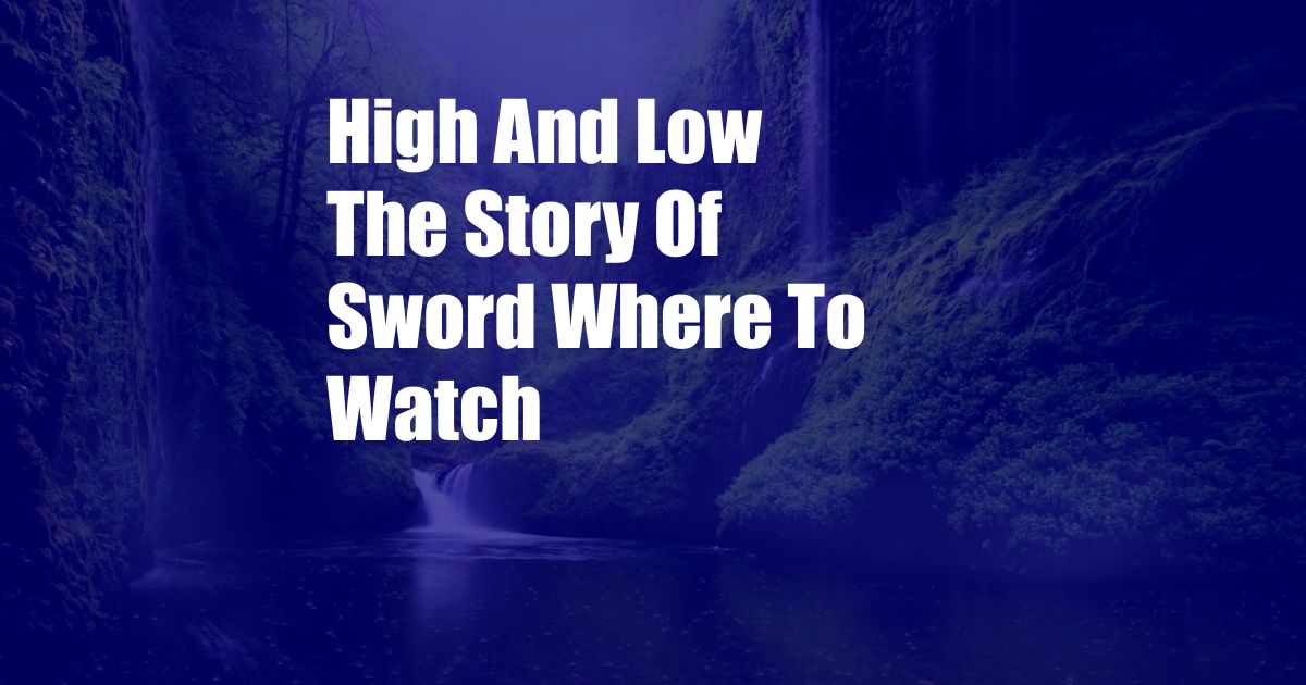 High And Low The Story Of Sword Where To Watch