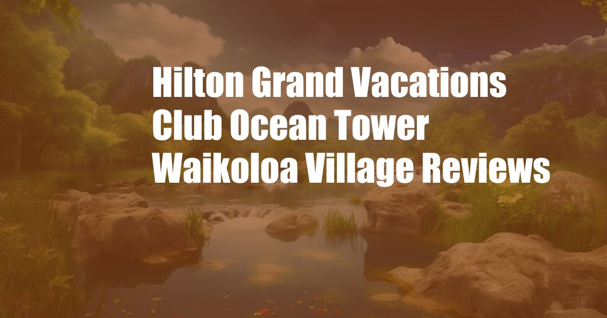 Hilton Grand Vacations Club Ocean Tower Waikoloa Village Reviews