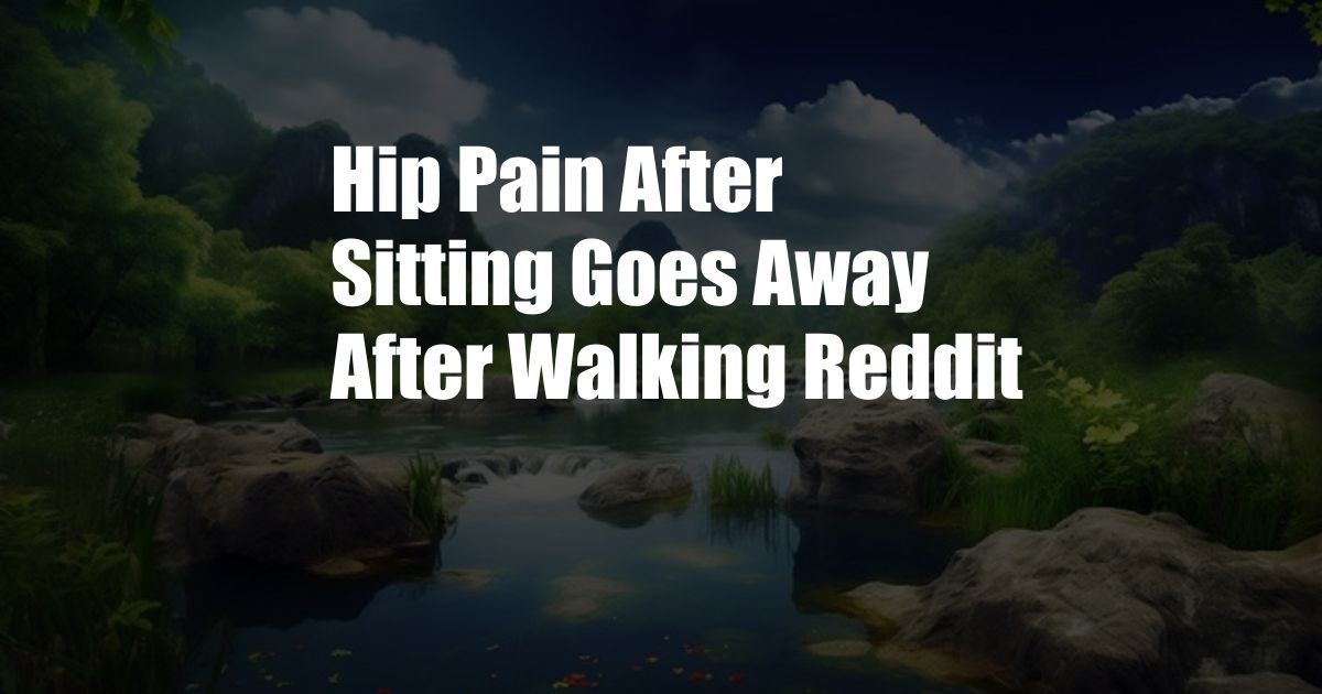 Hip Pain After Sitting Goes Away After Walking Reddit