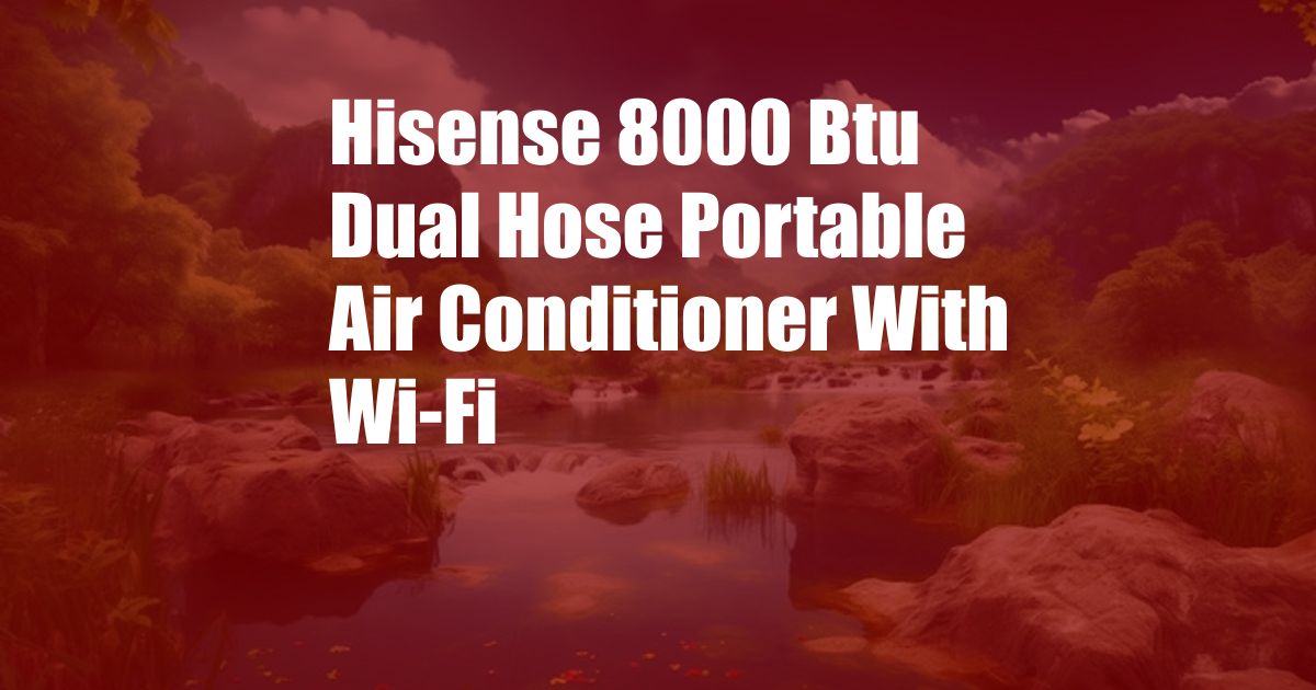 Hisense 8000 Btu Dual Hose Portable Air Conditioner With Wi-Fi