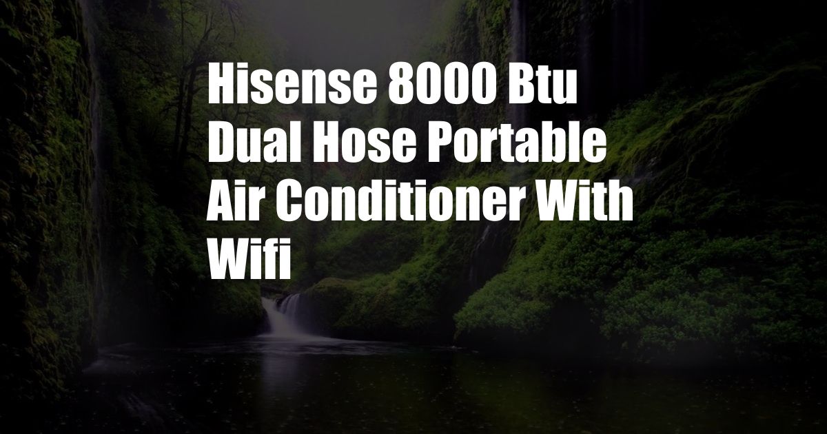 Hisense 8000 Btu Dual Hose Portable Air Conditioner With Wifi