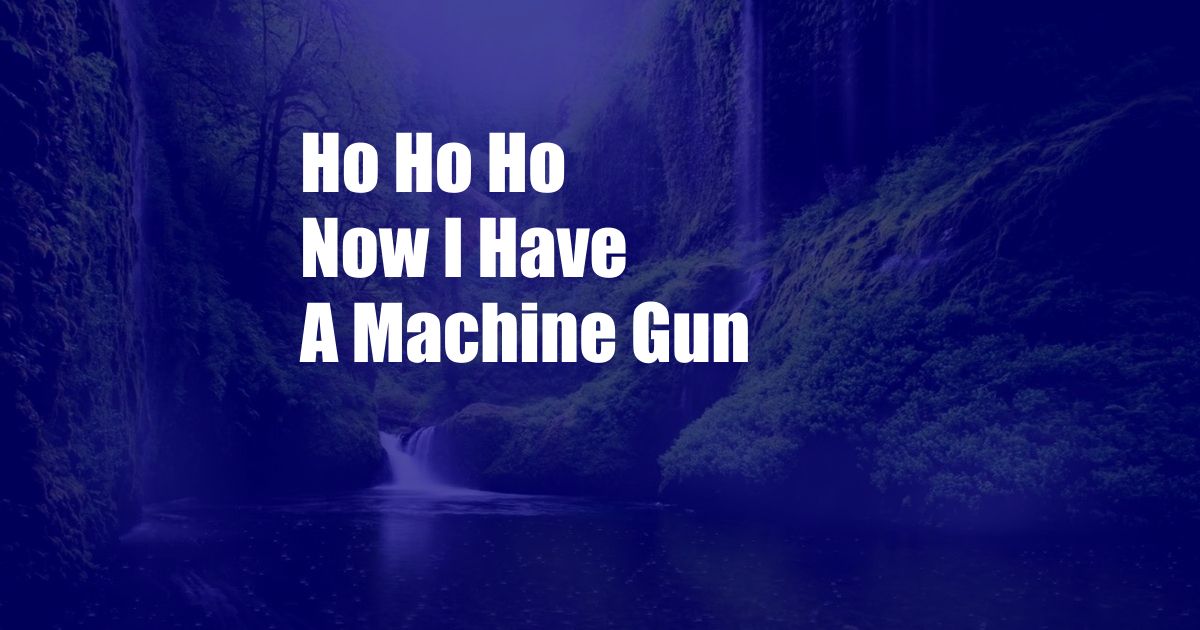 Ho Ho Ho Now I Have A Machine Gun