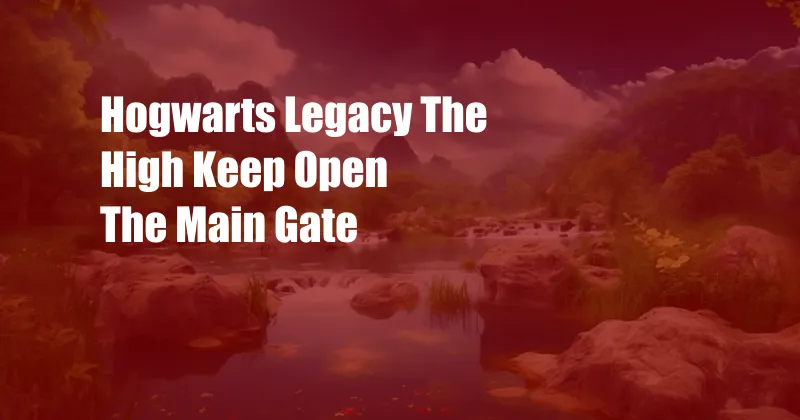 Hogwarts Legacy The High Keep Open The Main Gate