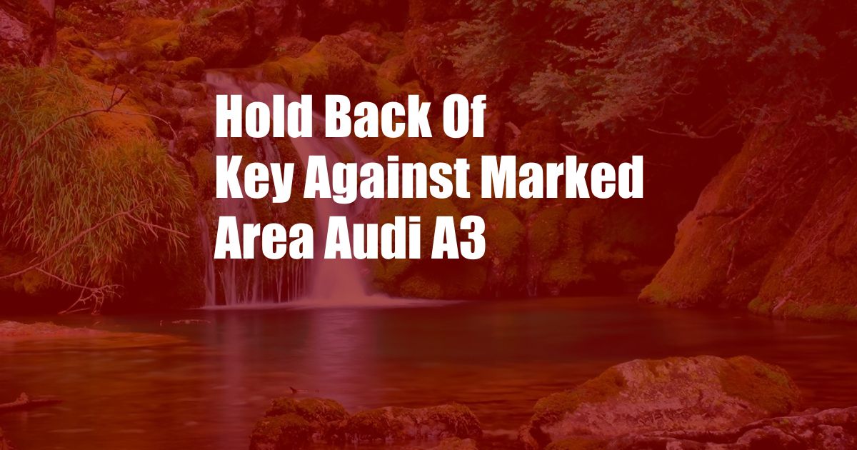 Hold Back Of Key Against Marked Area Audi A3