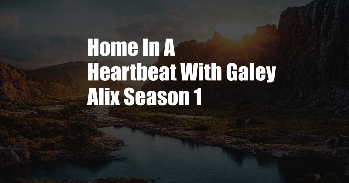 Home In A Heartbeat With Galey Alix Season 1