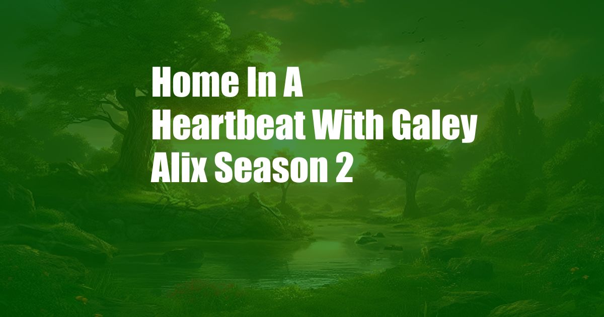 Home In A Heartbeat With Galey Alix Season 2