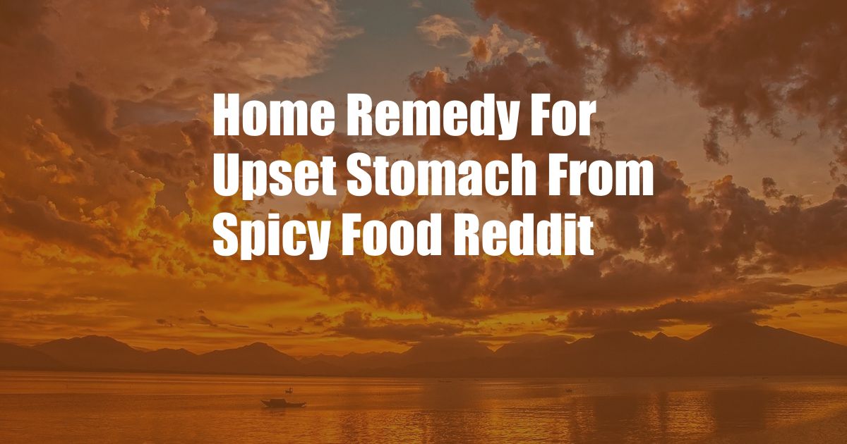 Home Remedy For Upset Stomach From Spicy Food Reddit
