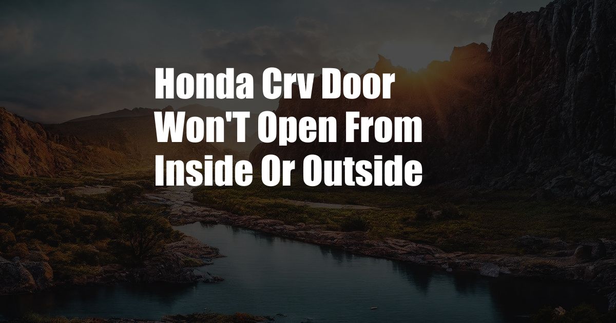 Honda Crv Door Won'T Open From Inside Or Outside