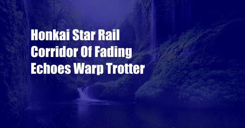 Honkai Star Rail Corridor Of Fading Echoes Warp Trotter