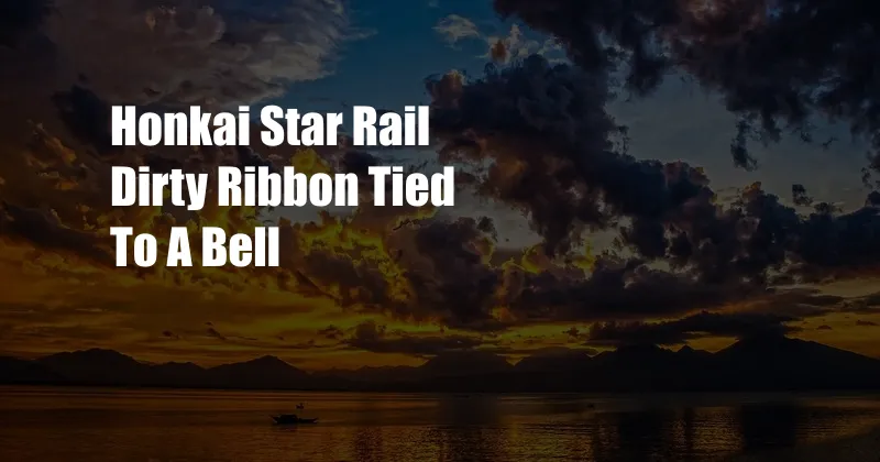 Honkai Star Rail Dirty Ribbon Tied To A Bell