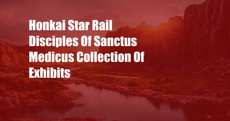 Honkai Star Rail Disciples Of Sanctus Medicus Collection Of Exhibits