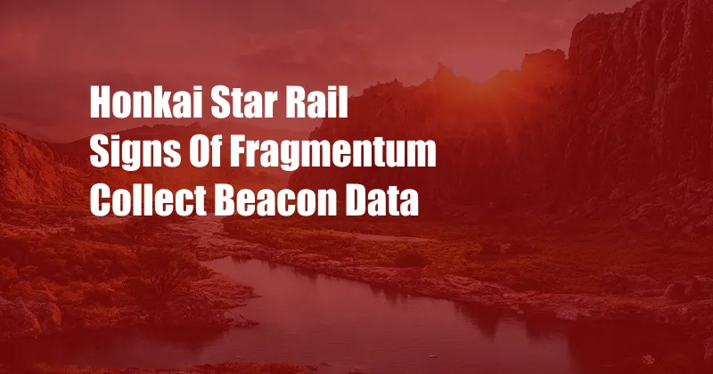 Honkai Star Rail Signs Of Fragmentum Collect Beacon Data