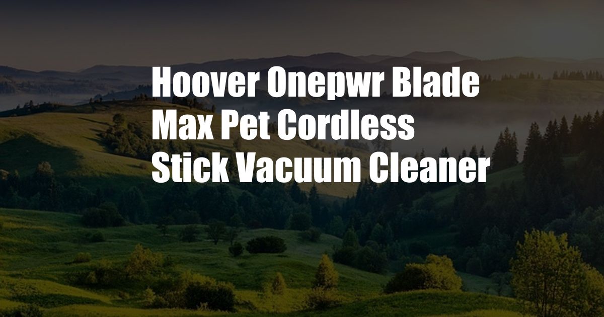 Hoover Onepwr Blade Max Pet Cordless Stick Vacuum Cleaner