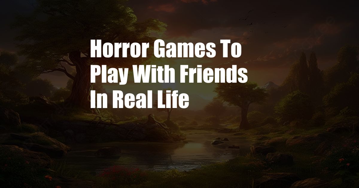 Horror Games To Play With Friends In Real Life