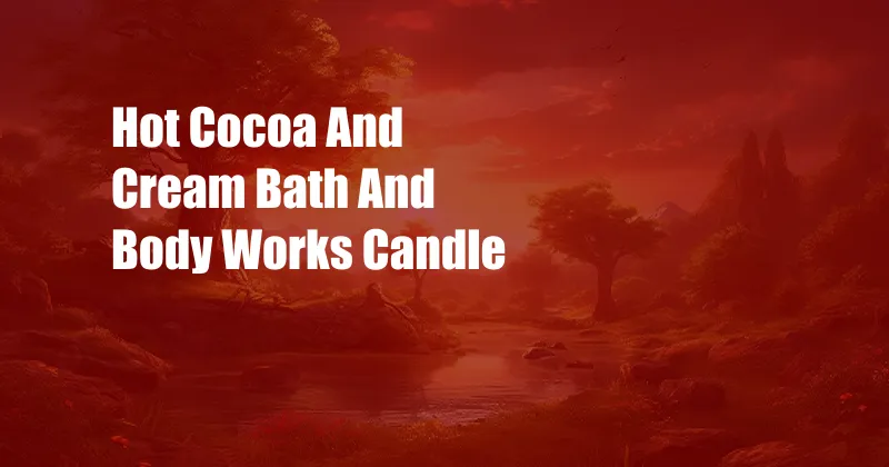 Hot Cocoa And Cream Bath And Body Works Candle