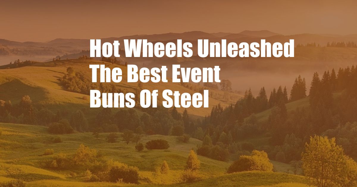 Hot Wheels Unleashed The Best Event Buns Of Steel