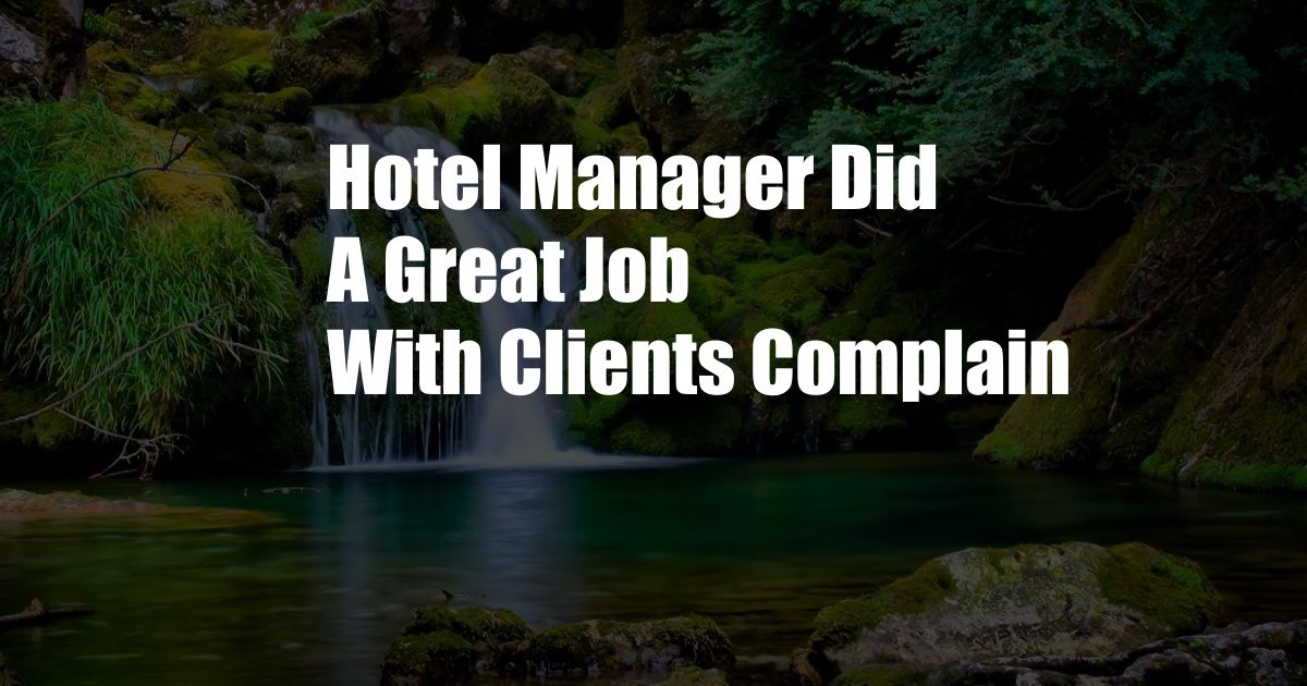 Hotel Manager Did A Great Job With Clients Complain