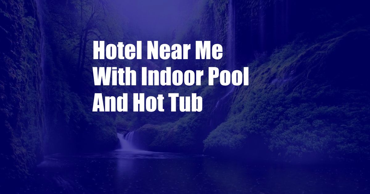 Hotel Near Me With Indoor Pool And Hot Tub