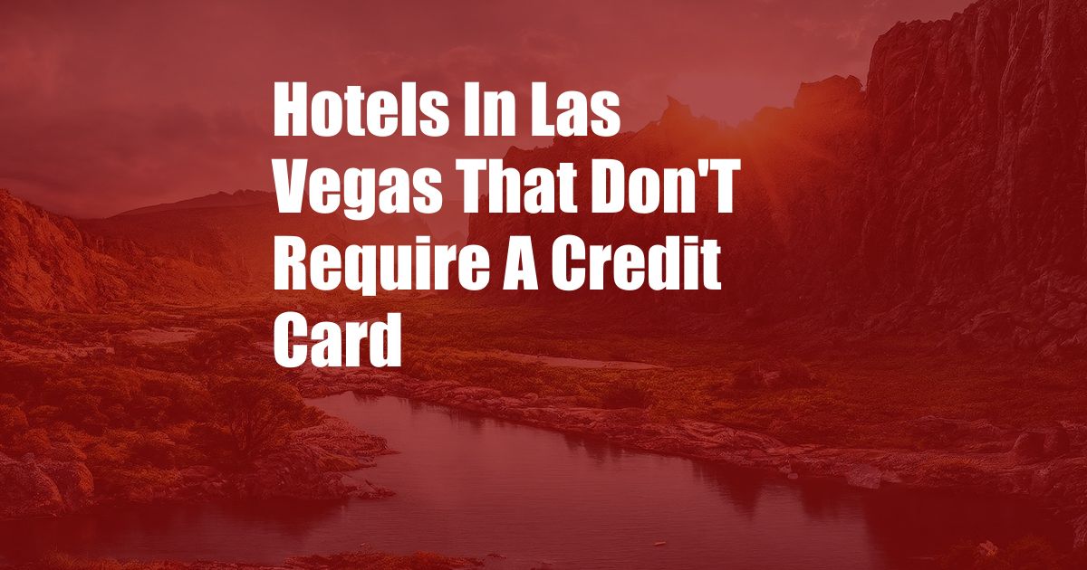 Hotels In Las Vegas That Don'T Require A Credit Card