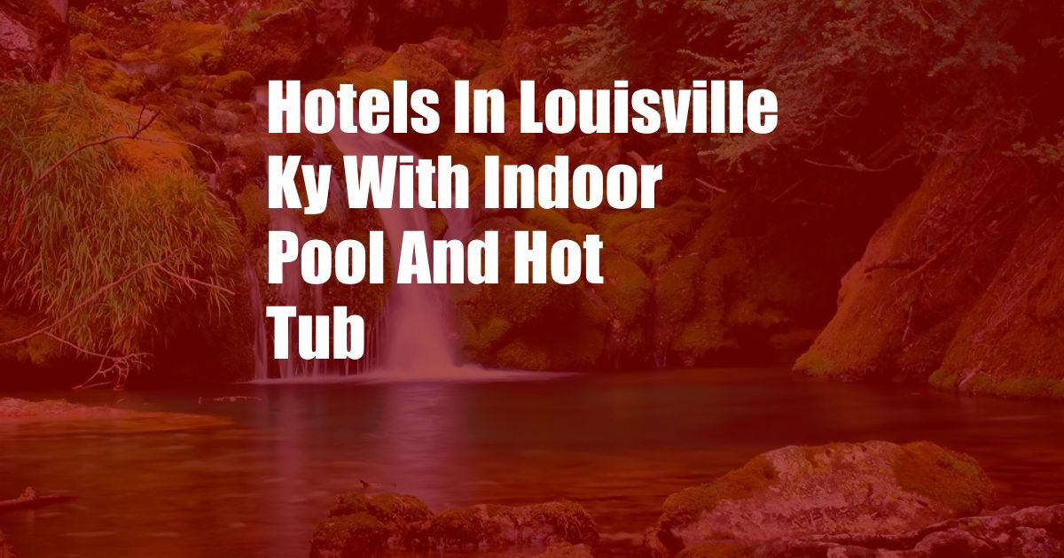 Hotels In Louisville Ky With Indoor Pool And Hot Tub