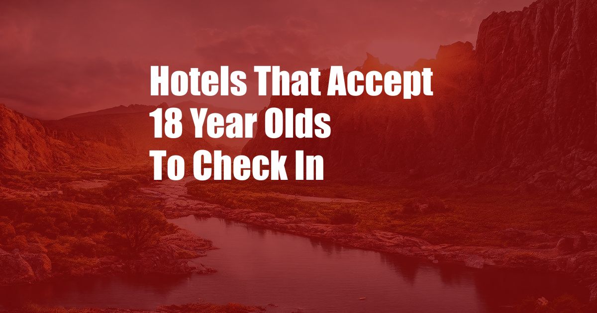 Hotels That Accept 18 Year Olds To Check In